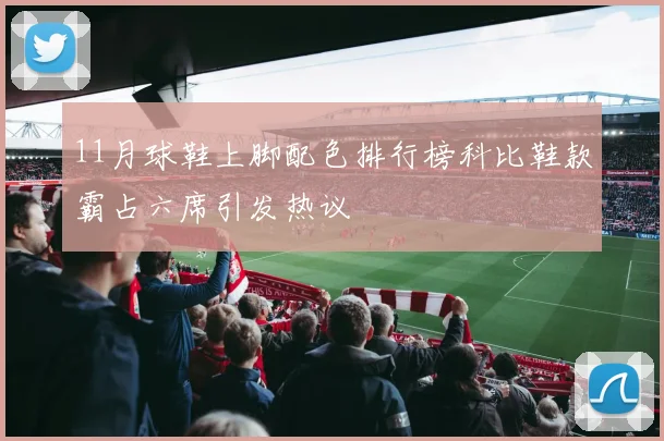 11月球鞋上脚配色排行榜科比鞋款霸占六席引发热议