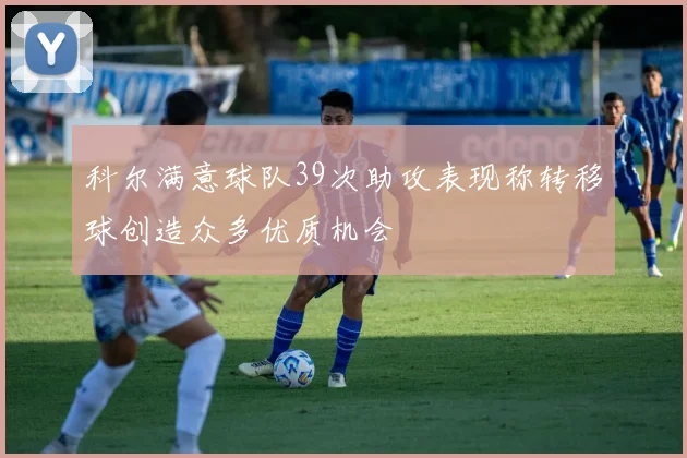 科尔满意球队39次助攻表现称转移球创造众多优质机会
