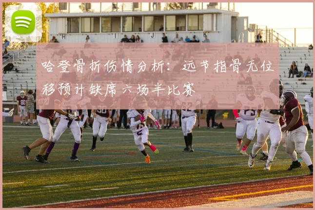 哈登骨折伤情分析：远节指骨无位移预计缺席六场半比赛